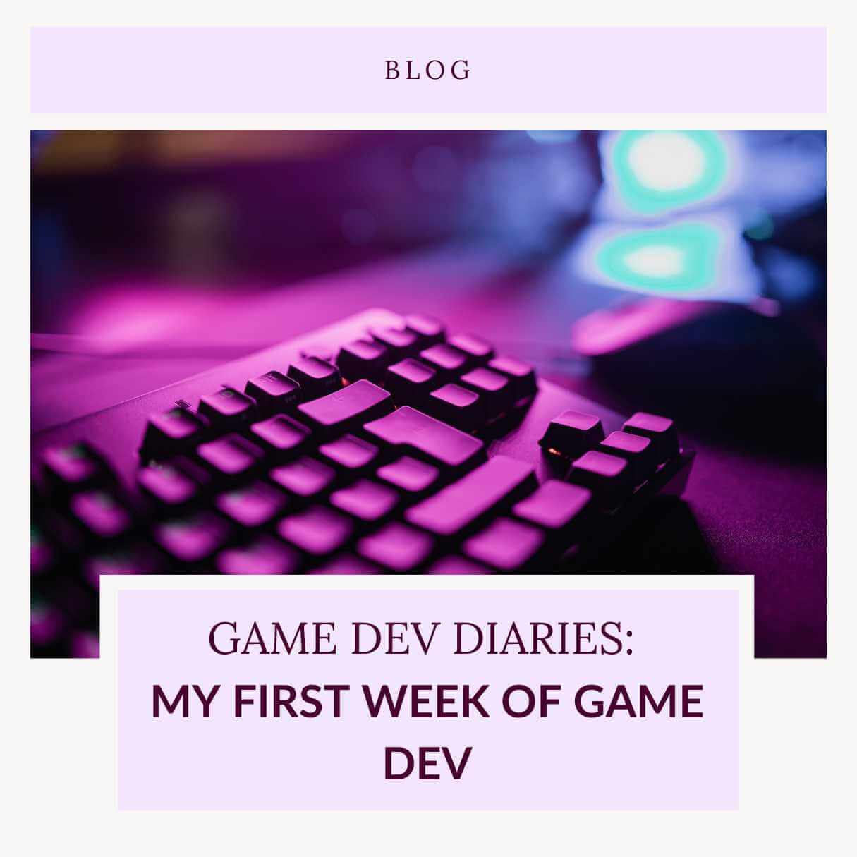 keyboard with pink and purple lighiting. text reads game dev diaries - my first week of game dev